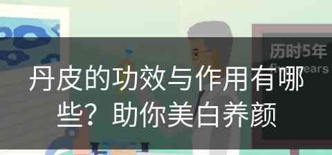 丹皮的功效与作用有哪些？助你美白养颜